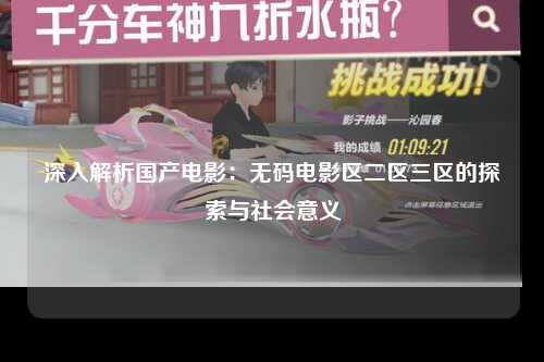深入解析国产电影：无码电影区二区三区的探索与社会意义