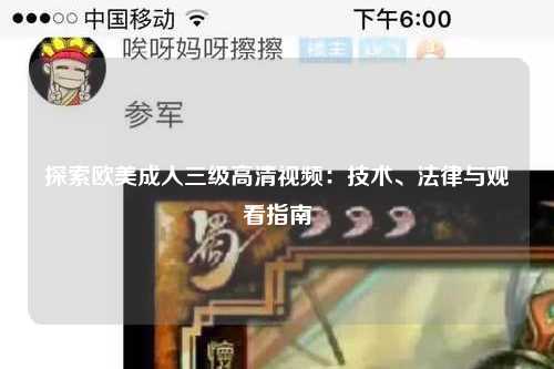 探索欧美成人三级高清视频：技术、法律与观看指南