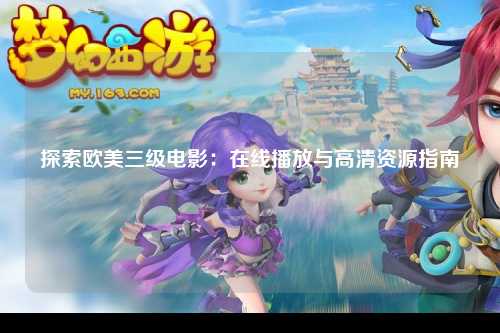 探索欧美三级电影：在线播放与高清资源指南