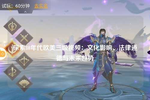 探索80年代欧美三级视频：文化影响、法律道德与未来趋势