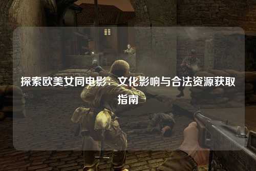 探索欧美女同电影：文化影响与合法资源获取指南