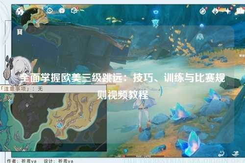 全面掌握欧美三级跳远：技巧、训练与比赛规则视频教程